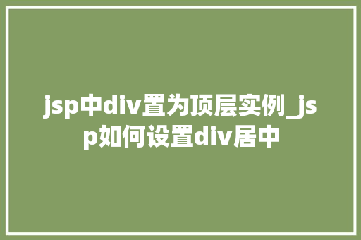 jsp中div置为顶层实例_jsp如何设置div居中