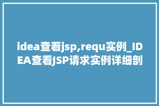 idea查看jsp,requ实例_IDEA查看JSP请求实例详细剖析Web开发奥秘  第1张