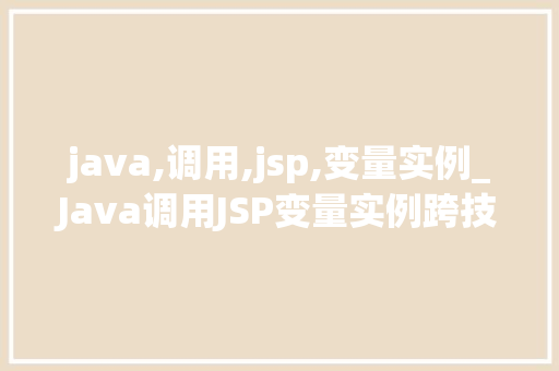 java,调用,jsp,变量实例_Java调用JSP变量实例跨技术栈的巧妙融合  第1张