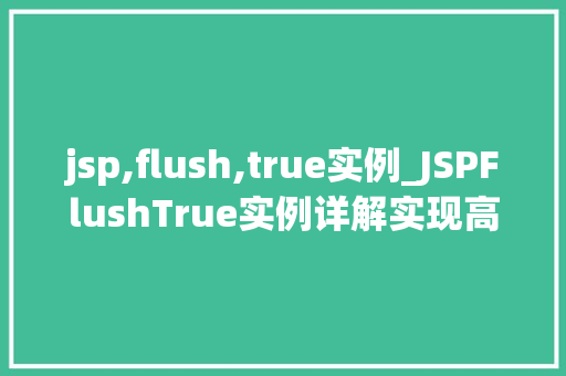jsp,flush,true实例_JSPFlushTrue实例详解实现高效的页面输出控制  第1张