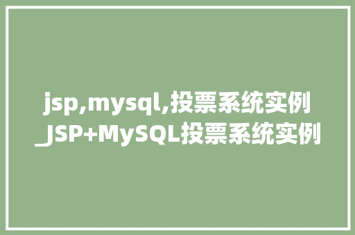 jsp,mysql,投票系统实例_JSP+MySQL投票系统实例从零开始搭建一个适用的投票平台  第1张