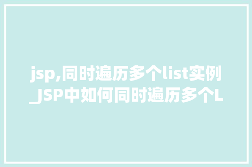 jsp,同时遍历多个list实例_JSP中如何同时遍历多个List实例详细与示例