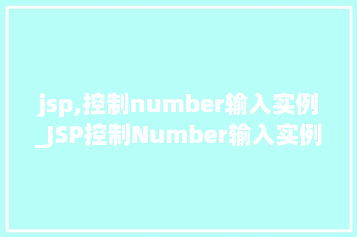 jsp,控制number输入实例_JSP控制Number输入实例详解如何实现高效的数据验证