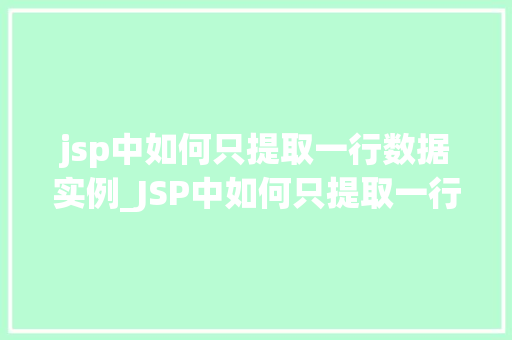 jsp中如何只提取一行数据实例_JSP中如何只提取一行数据实例详解