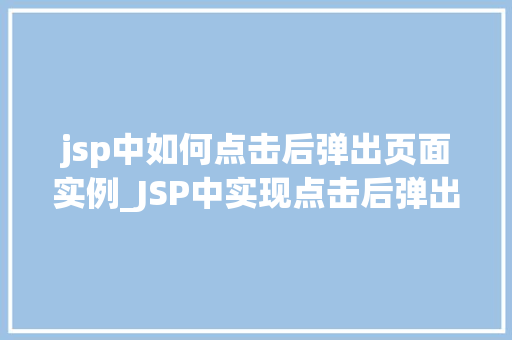 jsp中如何点击后弹出页面实例_JSP中实现点击后弹出页面实例详解