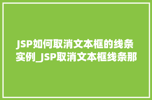 JSP如何取消文本框的线条实例_JSP取消文本框线条那些你不知道的小方法