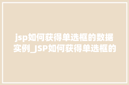 jsp如何获得单选框的数据实例_JSP如何获得单选框的数据实例实战与方法分享