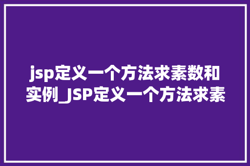 jsp定义一个方法求素数和实例_JSP定义一个方法求素数和实例详细浅出与方法