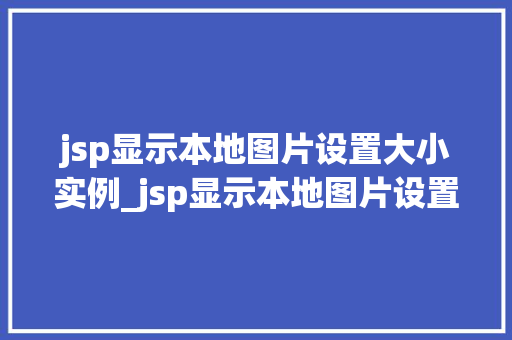 jsp显示本地图片设置大小实例_jsp显示本地图片设置大小实例详解轻松实现个化图片展示  第2张