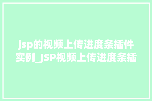 jsp的视频上传进度条插件实例_JSP视频上传进度条插件实例打造高效视频上传体验