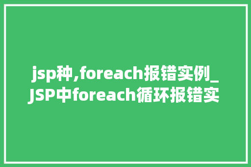 jsp种,foreach报错实例_JSP中foreach循环报错实例及解决方法详解