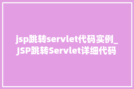 jsp跳转servlet代码实例_JSP跳转Servlet详细代码实例及方法