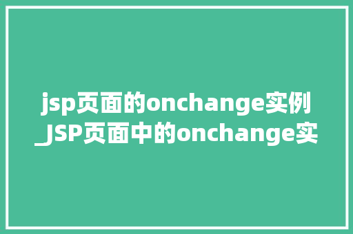 jsp页面的onchange实例_JSP页面中的onchange实例如何利用JavaScript实现动态交互