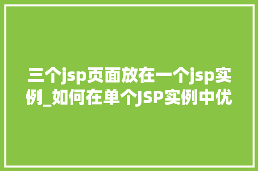 三个jsp页面放在一个jsp实例_如何在单个JSP实例中优雅地放置三个JSP页面 第1张 三个jsp页面放在一个jsp实例_如何在单个JSP实例中优雅地放置三个JSP页面 第1张