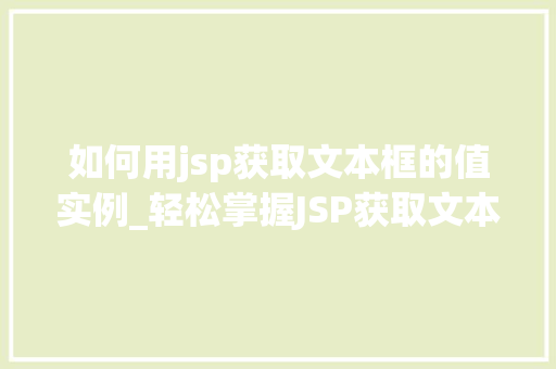如何用jsp获取文本框的值实例_轻松掌握JSP获取文本框值实战教程与实例分析