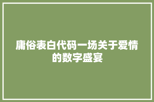 庸俗表白代码一场关于爱情的数字盛宴