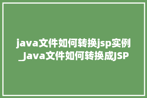 java文件如何转换jsp实例_Java文件如何转换成JSP实例全方位指南