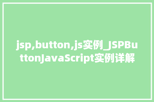 jsp,button,js实例_JSPButtonJavaScript实例详解让你的按钮更生动