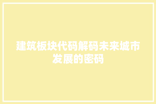 建筑板块代码解码未来城市发展的密码