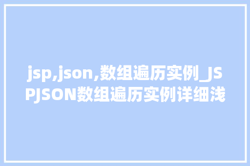 jsp,json,数组遍历实例_JSPJSON数组遍历实例详细浅出，轻松掌握