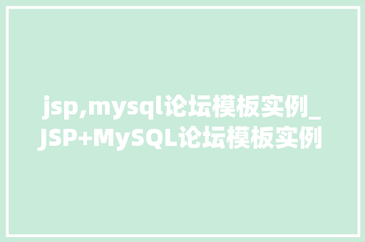 jsp,mysql论坛模板实例_JSP+MySQL论坛模板实例打造个化社区平台