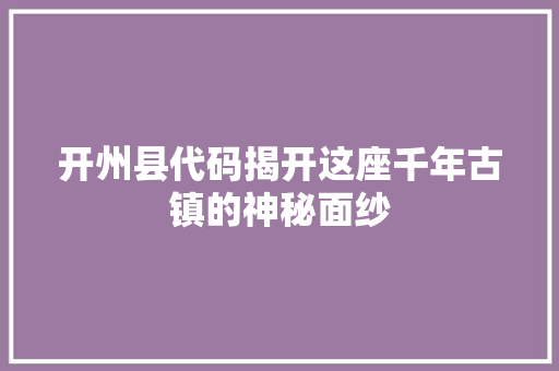 开州县代码揭开这座千年古镇的神秘面纱