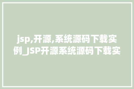 jsp,开源,系统源码下载实例_JSP开源系统源码下载实例开源项目背后的秘密