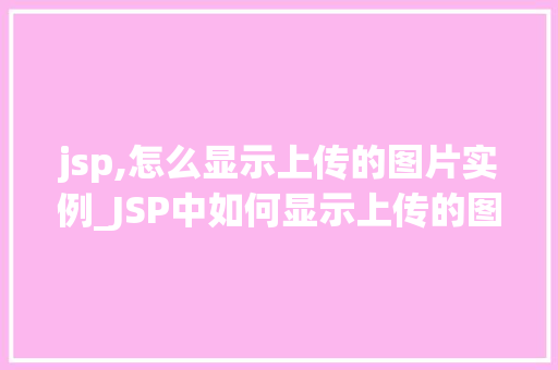 jsp,怎么显示上传的图片实例_JSP中如何显示上传的图片实例一步一步教你实现