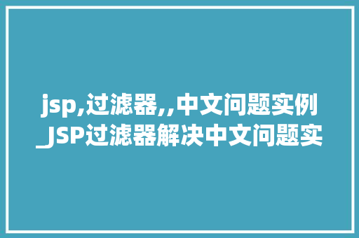 jsp,过滤器,,中文问题实例_JSP过滤器解决中文问题实例详解