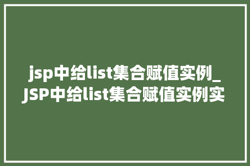 jsp中给list集合赋值实例_JSP中给list集合赋值实例实战方法与代码