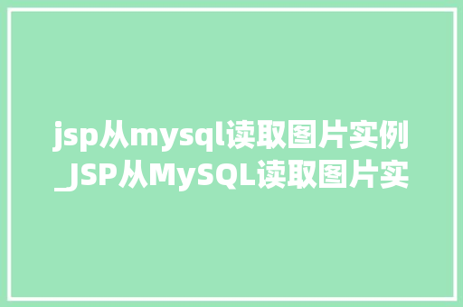 jsp从mysql读取图片实例_JSP从MySQL读取图片实例实战方法与代码展示