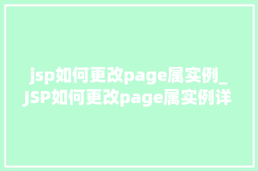 jsp如何更改page属实例_JSP如何更改page属实例详解实操与方法分享  第1张