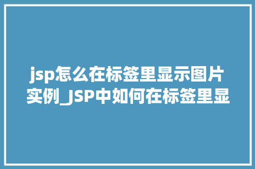 jsp怎么在标签里显示图片实例_JSP中如何在标签里显示图片实例详解