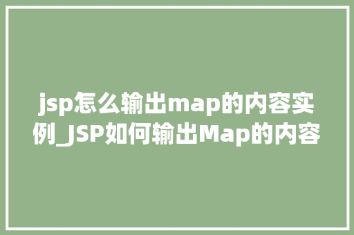 jsp怎么输出map的内容实例_JSP如何输出Map的内容实例实战与代码示例
