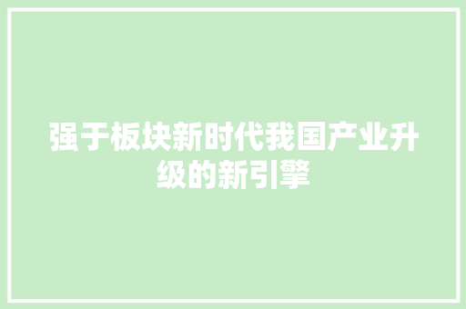 强于板块新时代我国产业升级的新引擎