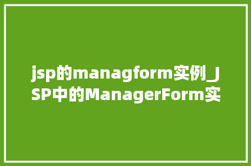 jsp的managform实例_JSP中的ManagerForm实例详解从入门到精通