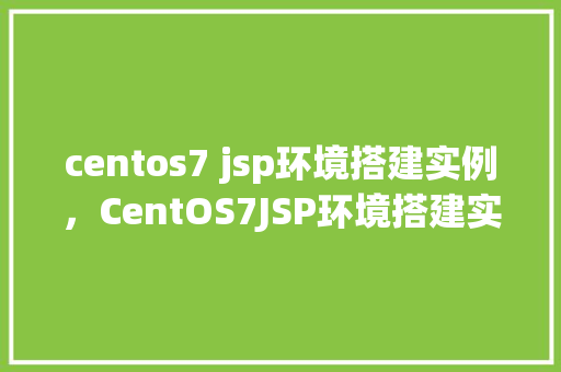 centos7 jsp环境搭建实例，CentOS7JSP环境搭建实例详解