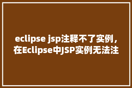 eclipse jsp注释不了实例，在Eclipse中JSP实例无法注释的问题分析及解决  第1张
