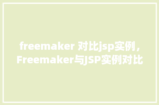 freemaker 对比jsp实例，Freemaker与JSP实例对比分析