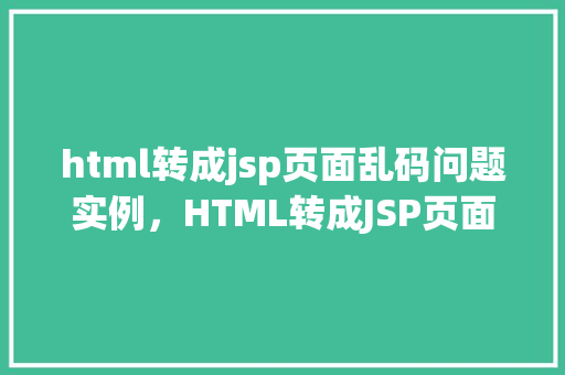 html转成jsp页面乱码问题实例，HTML转成JSP页面乱码问题实例分析  第1张