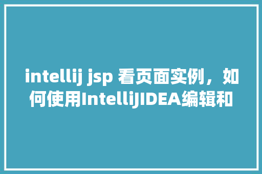 intellij jsp 看页面实例，如何使用IntelliJIDEA编辑和查看JSP页面实例  第1张