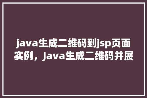java生成二维码到jsp页面实例，Java生成二维码并展示到JSP页面实例教程