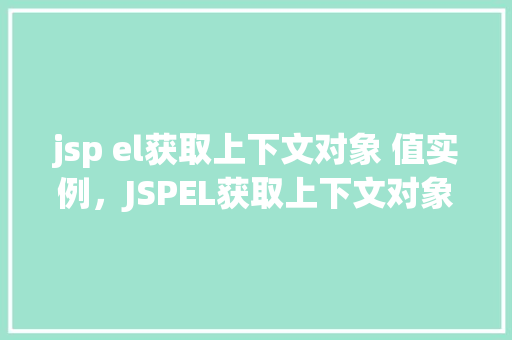 jsp el获取上下文对象 值实例，JSPEL获取上下文对象值实例详解