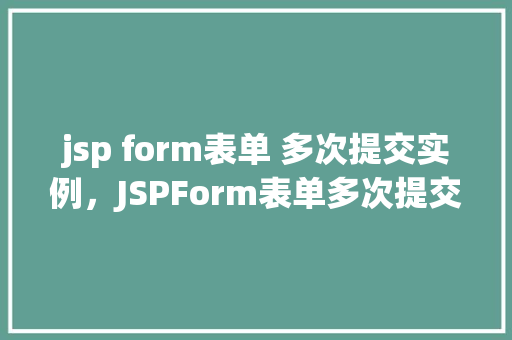 jsp form表单 多次提交实例，JSPForm表单多次提交实例分析