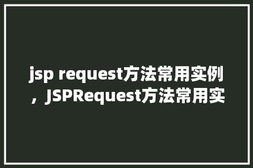 jsp request方法常用实例，JSPRequest方法常用实例详解