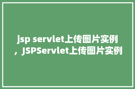 jsp servlet上传图片实例，JSPServlet上传图片实例详解  第1张