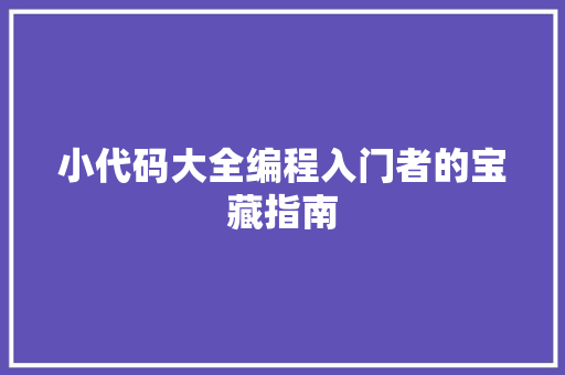 小代码大全编程入门者的宝藏指南