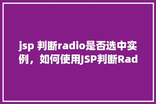 jsp 判断radio是否选中实例，如何使用JSP判断Radio按钮是否被选中实例介绍