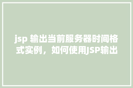 jsp 输出当前服务器时间格式实例，如何使用JSP输出当前服务器时间格式实例