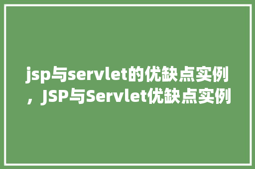 jsp与servlet的优缺点实例，JSP与Servlet优缺点实例介绍  第1张